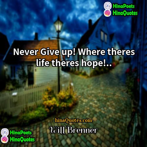 Will Brenner Quotes | Never Give up! Where theres life theres